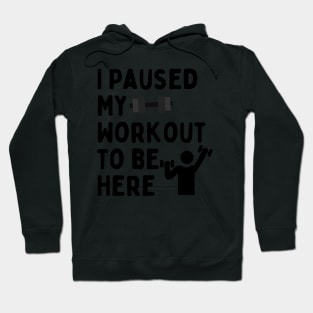 I Paused My Workout To Be Here Hoodie